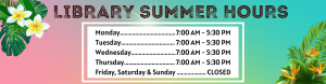 Hours for Summer 2023: Monday through Thursday 7AM to 5:30 PM; closed Friday through Sunday.