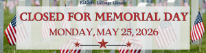 We are closed Monday, May 25, 2026 for memorial day.